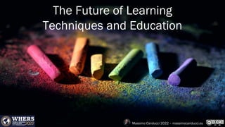 Executive MBA Ticinensis 2021-2022 - Massimo Canducci - @mcanducci
The Future of Learning
Techniques and Education
Massimo Canducci 2022 – massimocanducci.eu
 