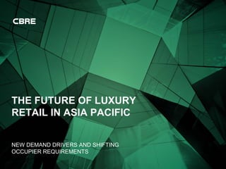 THE FUTURE OF LUXURY
RETAIL IN ASIA PACIFIC
NEW DEMAND DRIVERS AND SHIFTING
OCCUPIER REQUIREMENTS
 