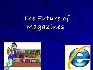 The Future of
 Magazines
 