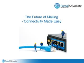 The Future of Mailing
- Connectivity Made Easy
 