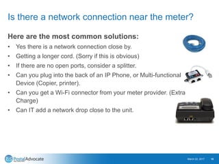 Is there a network connection near the meter?
Here are the most common solutions:
• Yes there is a network connection clos...