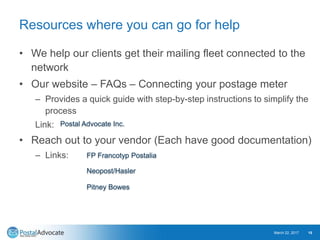 Resources where you can go for help
• We help our clients get their mailing fleet connected to the
network
• Our website –...