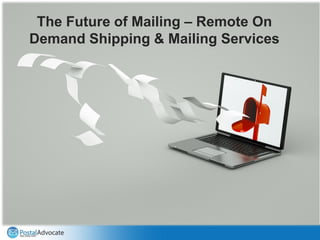 The Future of Mailing – Remote On
Demand Shipping & Mailing Services
 