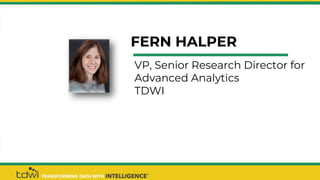 FERN HALPER
VP, Senior Research Director for
Advanced Analytics
TDWI
 