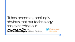 “It has become appallingly
obvious that our technology
has exceeded our
humanity.”-Albert Einstein

 