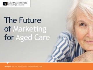 The Future
of Marketing
for Aged Care
 