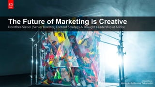 The Future of Marketing is Creative
Dorothea Sieber | Senior Director, Content Strategy &Thought Leadership at Adobe
 