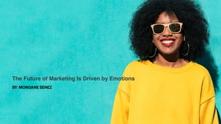 The Future of Marketing Is Driven by Emotions
BY MORGANE SENEZ
 