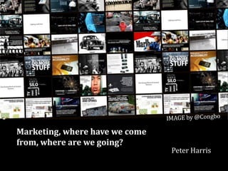Marketing, where have we come
from, where are we going?
                                Peter Harris
 