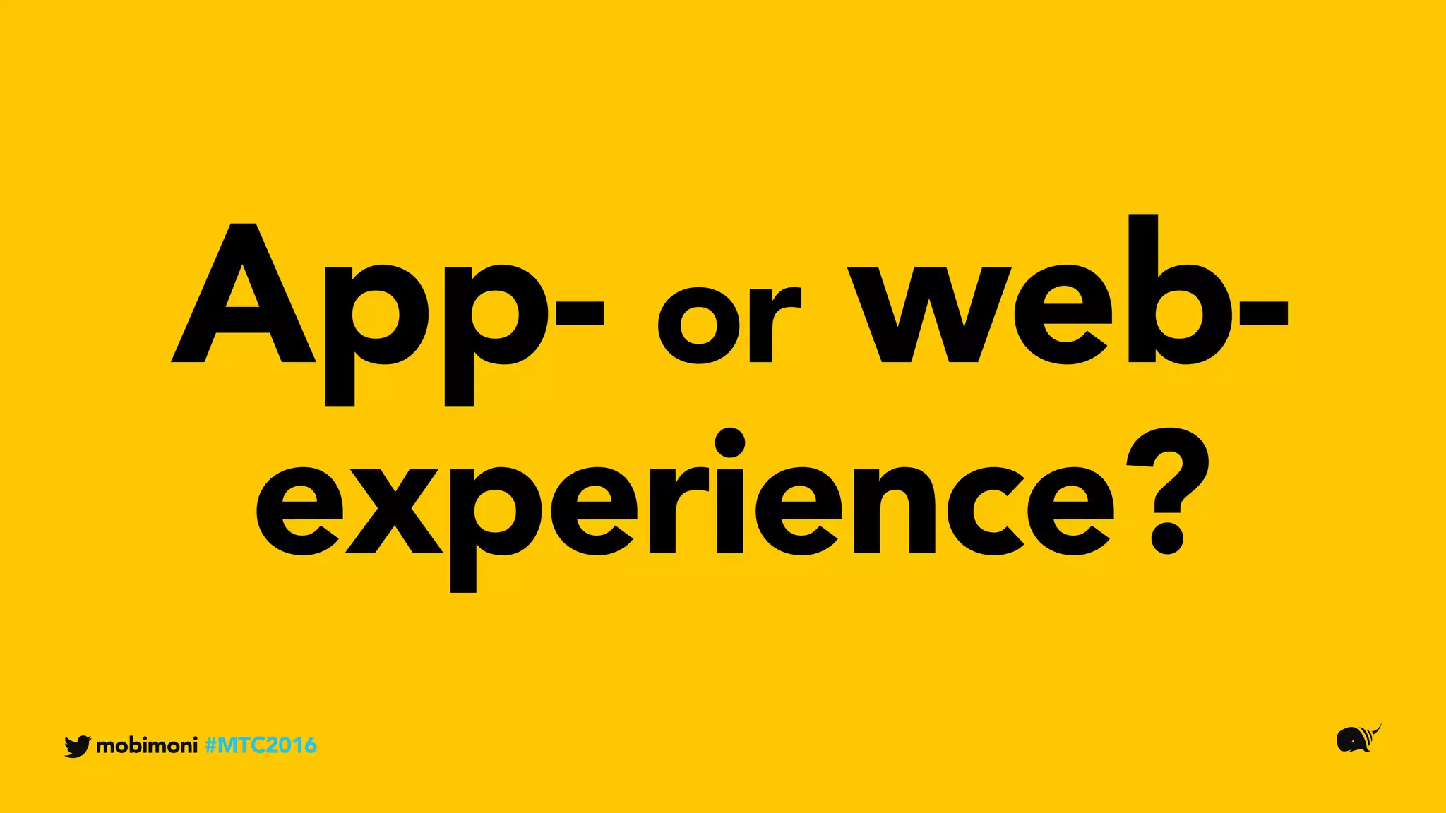 App- or web-
experience?
mobimoni #MTC2016
 
