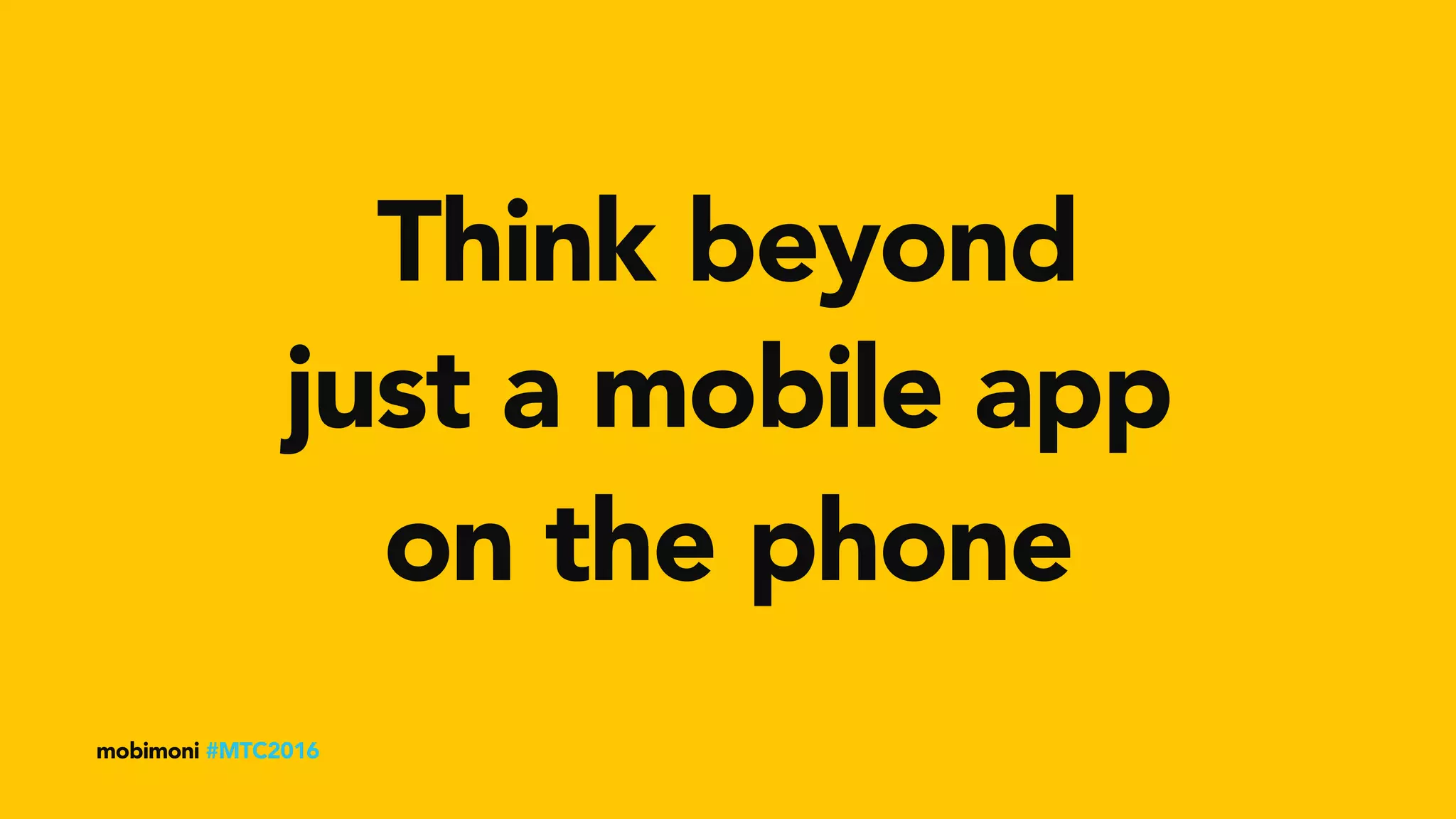 Think beyond
mobimoni #MTC2016
on the phone
just a mobile app
 