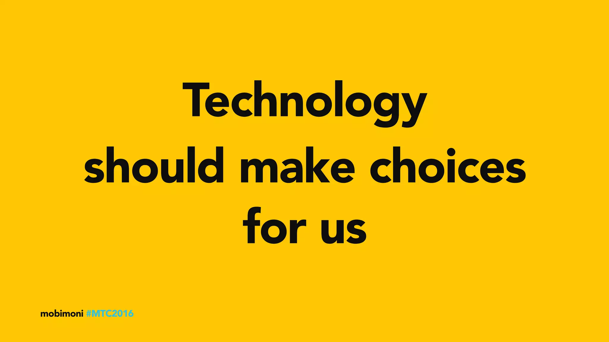 Technology
mobimoni #MTC2016
for us
should make choices
 