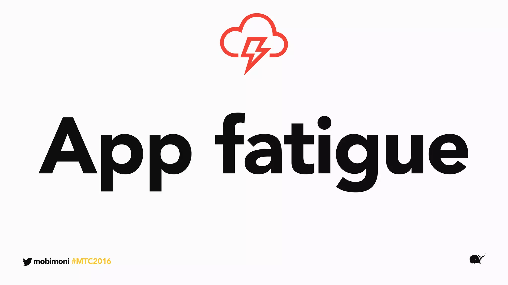 App fatigue
mobimoni #MTC2016
 