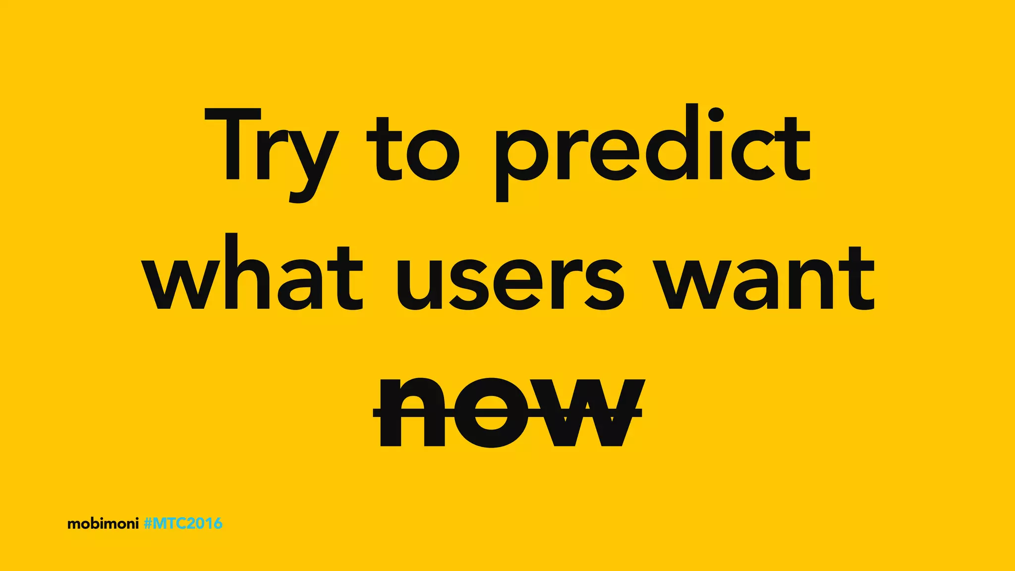 mobimoni #MTC2016
Try to predict
now
what users want
 