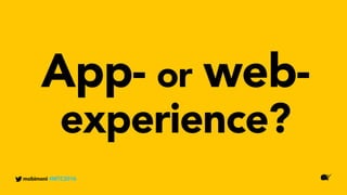 App- or web-
experience?
mobimoni #MTC2016
 