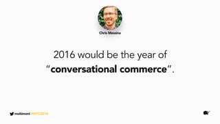 2016 would be the year of
“conversational commerce”.
Chris Messina
mobimoni #MTC2016
 