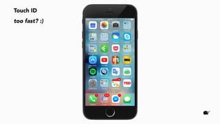 Touch ID
too fast? :)
 