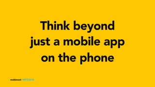 Think beyond
mobimoni #MTC2016
on the phone
just a mobile app
 