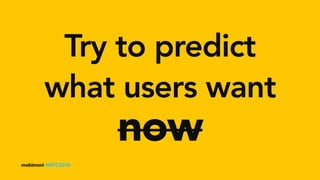 mobimoni #MTC2016
Try to predict
now
what users want
 