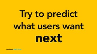 mobimoni #MTC2016
Try to predict
next
what users want
 