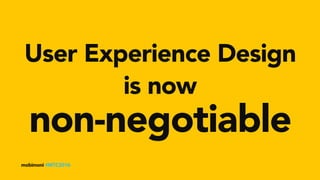 User Experience Design
mobimoni #MTC2016
non-negotiable
is now
 