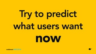 mobimoni #MTC2016
Try to predict
next
what users want
 
