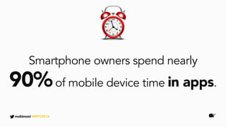 Smartphone owners spend nearly
90%of mobile device time in apps.
mobimoni #MTC2016
 