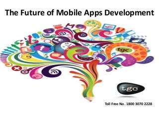 The Future of Mobile Apps Development

Toll Free No. 1800 3070 2228

 