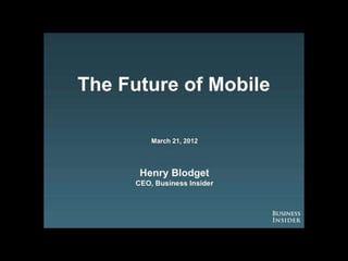 The future of mobile business insider presentation march 2012