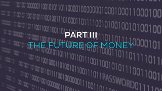 PART III 
THE FUTURE OF MONEY 
 