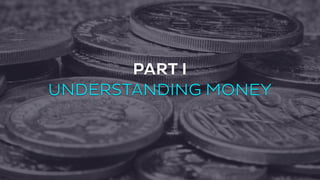 PART I 
UNDERSTANDING MONEY 
 
