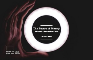 The Future of Money:
New Payments, Currency, Banking, and beyond
EXECUTIVE SUMMARY
 
