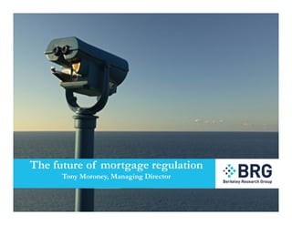 The future of mortgage regulation
Tony Moroney, Managing Director
 