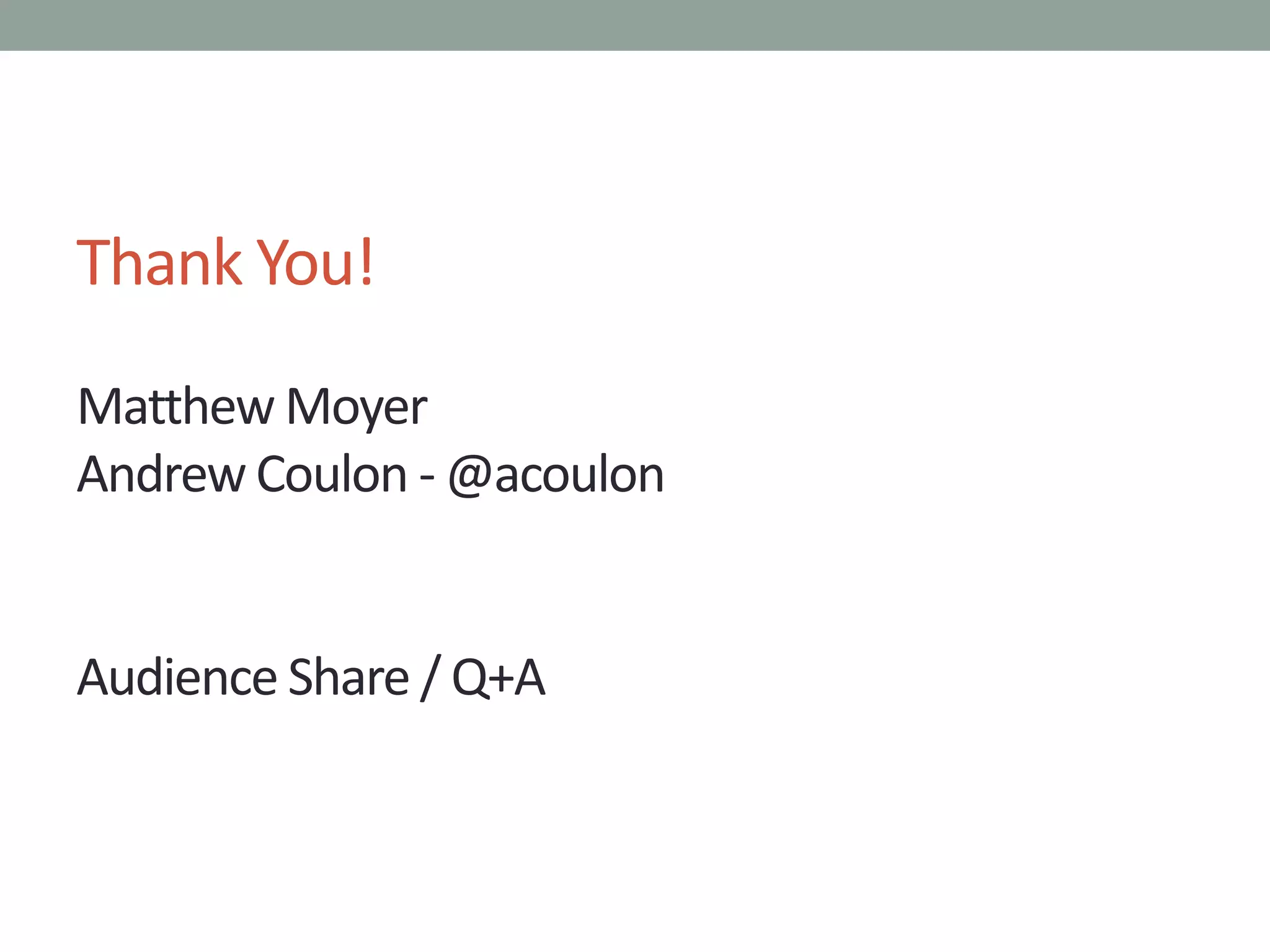 Thank You!
Matthew Moyer
Andrew Coulon - @acoulon
Audience Share / Q+A
 