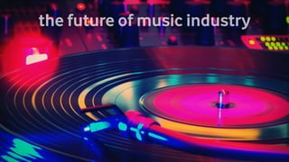 the future of music industry 
 