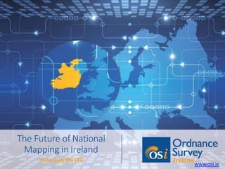 The Future of National
Mapping in Ireland
Colin Bray, OSi CEO
www.osi.ie
 