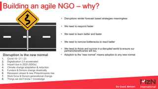 Building an agile NGO – why?
1. Covid-19 / 21 / 23
2. Digitalization 2.0 accelerated
3. Impact due in 2020 (SDGs)
4. Clima...