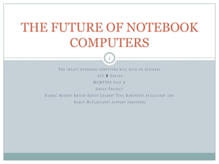 THE FUTURE OF NOTEBOOK
      COMPUTERS
          1
 