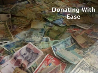 Donating With
                                                    Ease




http://www.ﬂickr.com/photos/hyfen/4430994184/
 
