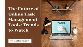 The Future of
Online Task
Management
Tools: Trends
to Watch
www.acteamo.com
 