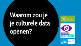 Waarom zou je
je culturele data
openen?
 