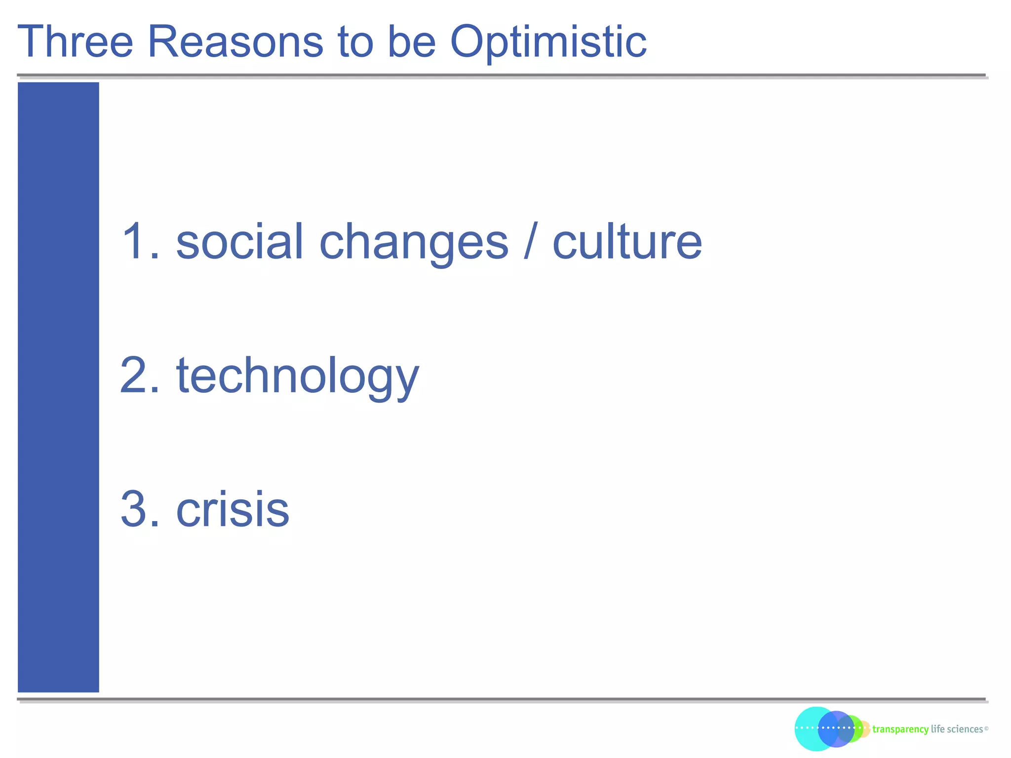 Three Reasons to be Optimistic
1. social changes / culture
2. technology
3. crisis
 