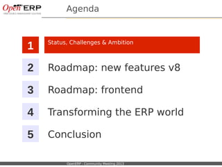 Nom du fichier – à compléter OpenERP - Community Meeting 2013
Agenda
Status, Challenges & Ambition
1
Roadmap: new features...