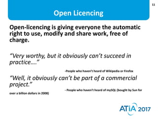 11
Open Licencing
Open-licencing is giving everyone the automatic
right to use, modify and share work, free of
charge.
“Ve...