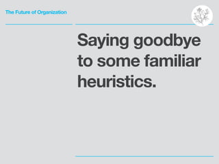 The Future of Organization
Saying goodbye
to some familiar
heuristics.
 