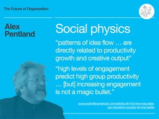 The Future of Organization
Alex
Pentland Social physics

“patterns of idea flow … are
directly related to productivity
gro...