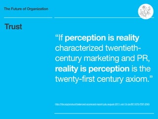 The Future of Organization
“If perception is reality
characterized twentieth-
century marketing and PR,
reality is percept...