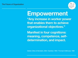 The Future of Organization
Empowerment
“Any increase in worker power
that enables them to achieve
organizational objective...
