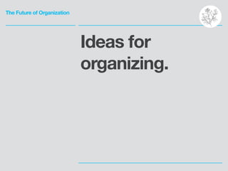 The Future of Organization
Ideas for
organizing.
 