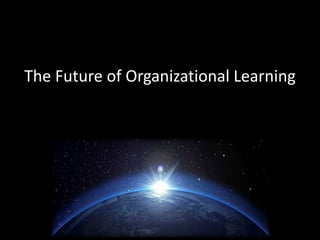 The Future of Organizational Learning
 
